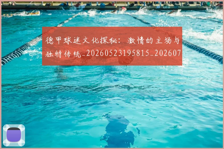 德甲球迷文化探秘：激情的主场与独特传统_20260523195815_20260704173336