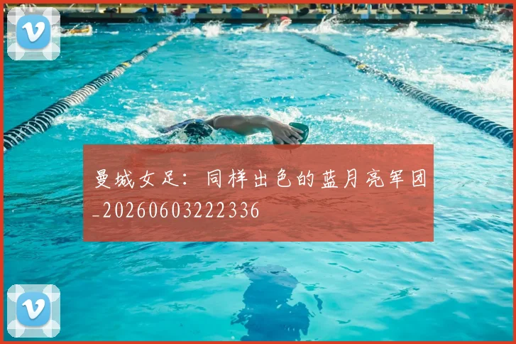 曼城女足:同样出色的蓝月亮军团_20260603222336