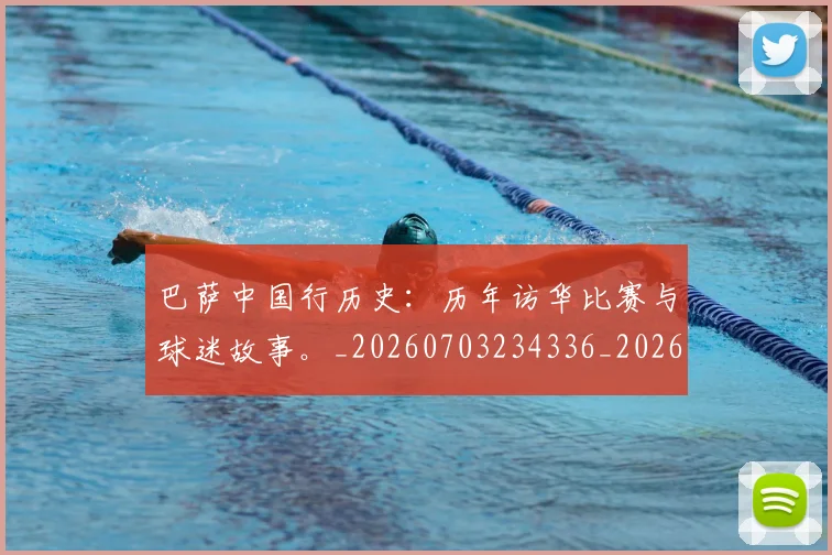 巴萨中国行历史：历年访华比赛与球迷故事。_20260703234336_20260722153046