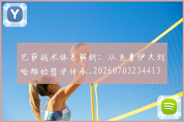 巴萨战术体系解析：从克鲁伊夫到哈维的哲学传承_20260703234413